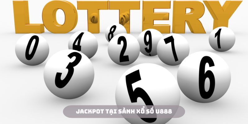 Jackpot mang đến giá trị giải thưởng khủng tại Xổ số U888