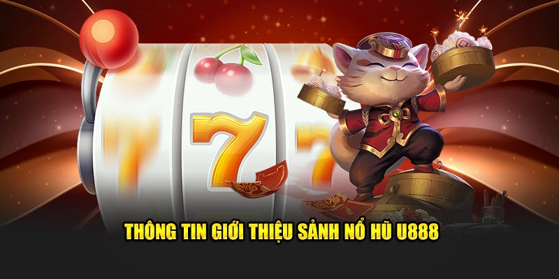 Thông tin giới thiệu sảnh nổ hũ U888